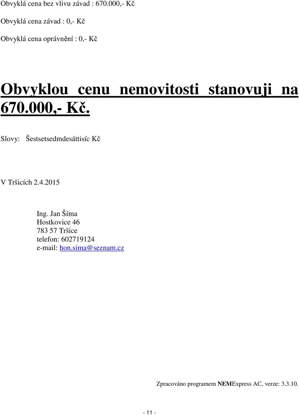 nemovitosti stanovuji na 670.000,- Kč. Slovy: Šestsetsedmdesáttisíc Kč V Tršicích 2.4.