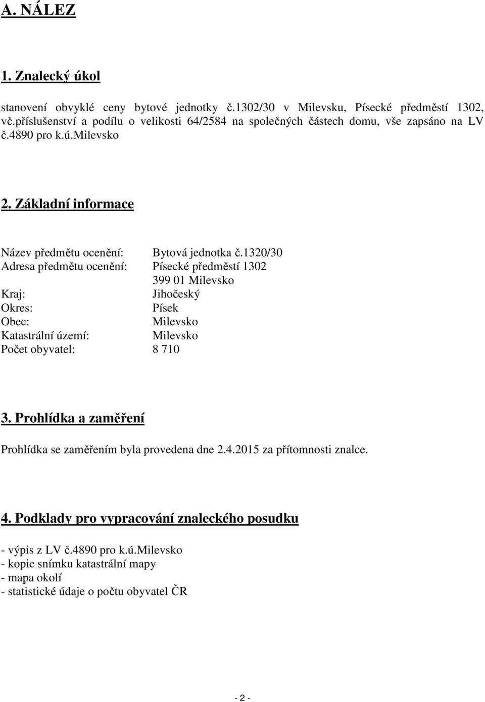 1320/30 Adresa předmětu ocenění: Písecké předměstí 1302 399 01 Milevsko Kraj: Jihočeský Okres: Písek Obec: Milevsko Katastrální území: Milevsko Počet obyvatel: 8 710 3.