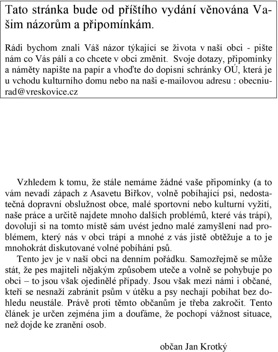 cz Vzhledem k tomu, že stále nemáme žádné vaše připomínky (a to vám nevadí zápach z Asavetu Biřkov, volně pobíhající psi, nedostatečná dopravní obslužnost obce, malé sportovní nebo kulturní vyžití,