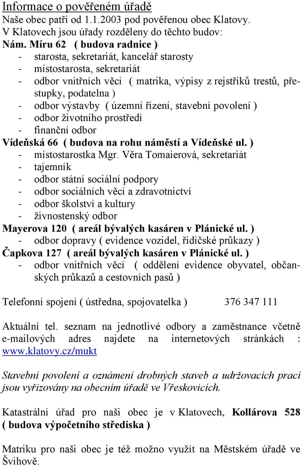 ( územní řízení, stavební povolení ) - odbor životního prostředí - finanční odbor Vídeňská 66 ( budova na rohu náměstí a Vídeňské ul. ) - místostarostka Mgr.