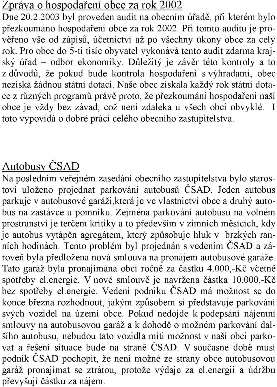 Důležitý je závěr této kontroly a to z důvodů, že pokud bude kontrola hospodaření s výhradami, obec nezíská žádnou státní dotaci.