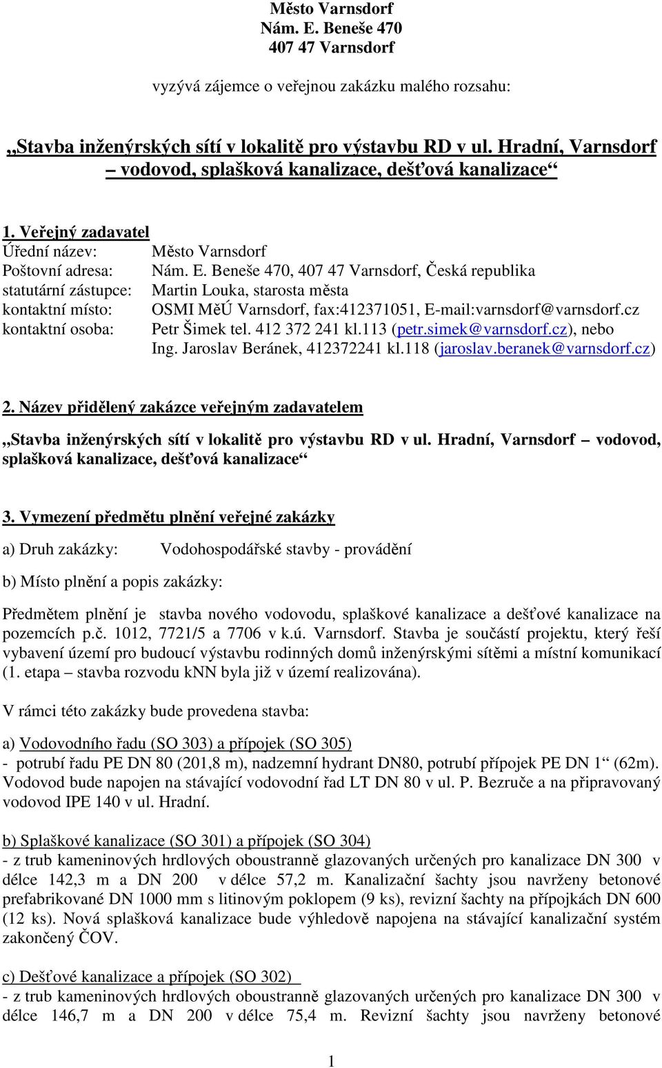 Beneše 470, 407 47 Varnsdorf, Česká republika statutární zástupce: Martin Louka, starosta města kontaktní místo: OSMI MěÚ Varnsdorf, fax:412371051, E-mail:varnsdorf@varnsdorf.