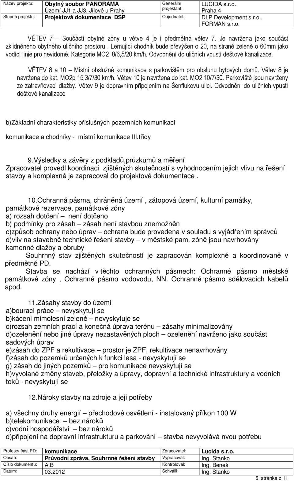 VĚTEV 8 a 10 Místní obslužné komunikace s parkovištěm pro obsluhu bytových domů. Větev 8 je navržena do kat. MO2p 15,3/7/30 km/h. Větev 10 je navržena do kat. MO2 10/7/30.