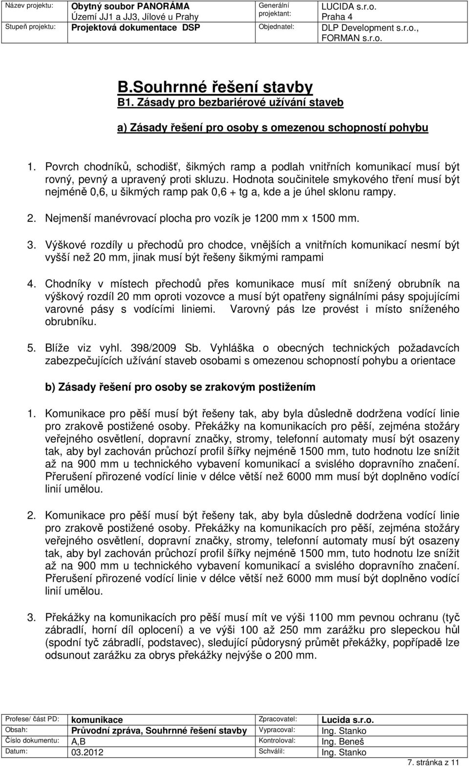 Hodnota součinitele smykového tření musí být nejméně 0,6, u šikmých ramp pak 0,6 + tg a, kde a je úhel sklonu rampy. 2. Nejmenší manévrovací plocha pro vozík je 1200 mm x 1500 mm. 3.