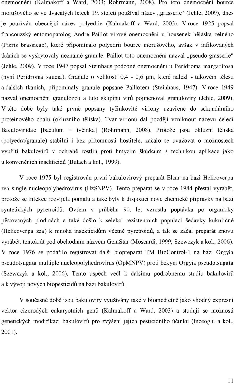 V roce 1925 popsal francouzský entomopatolog André Paillot virové onemocnění u housenek běláska zelného (Pieris brassicae), které připomínalo polyedrii bource morušového, avšak v infikovaných tkáních