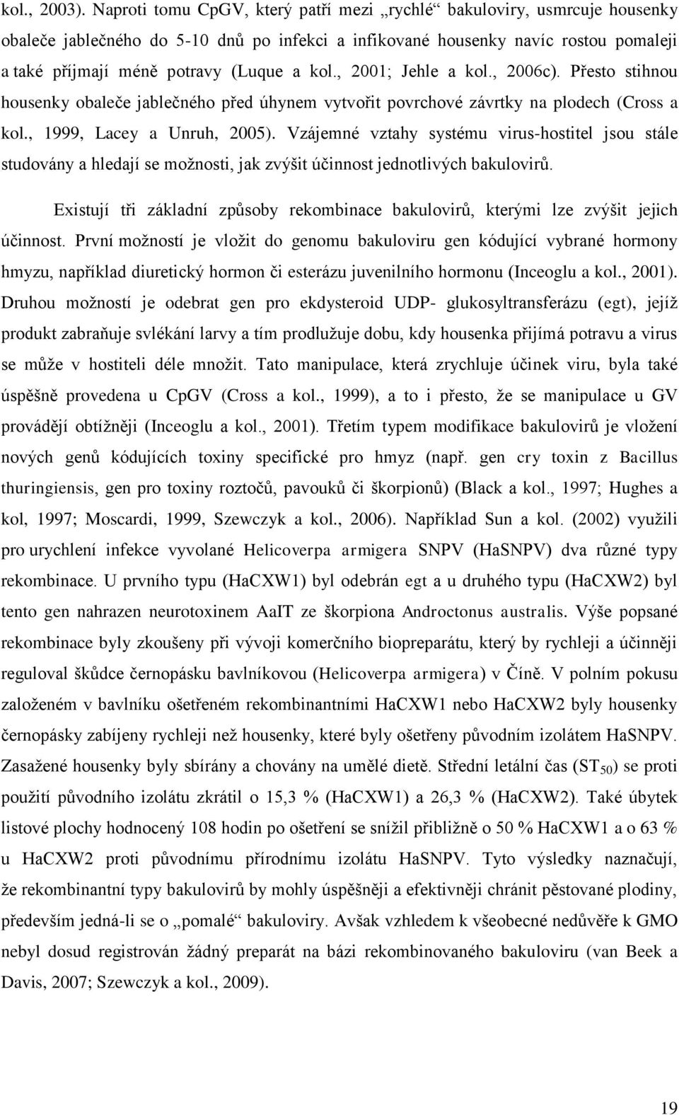 kol., 2001; Jehle a kol., 2006c). Přesto stihnou housenky obaleče jablečného před úhynem vytvořit povrchové závrtky na plodech (Cross a kol., 1999, Lacey a Unruh, 2005).