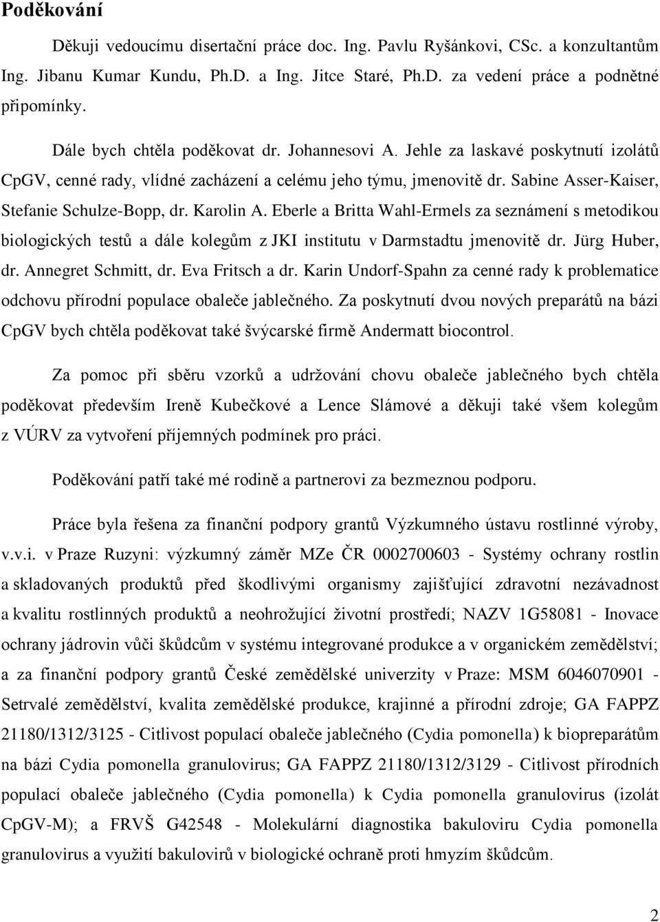 Karolin A. Eberle a Britta Wahl-Ermels za seznámení s metodikou biologických testů a dále kolegům z JKI institutu v Darmstadtu jmenovitě dr. Jürg Huber, dr. Annegret Schmitt, dr. Eva Fritsch a dr.