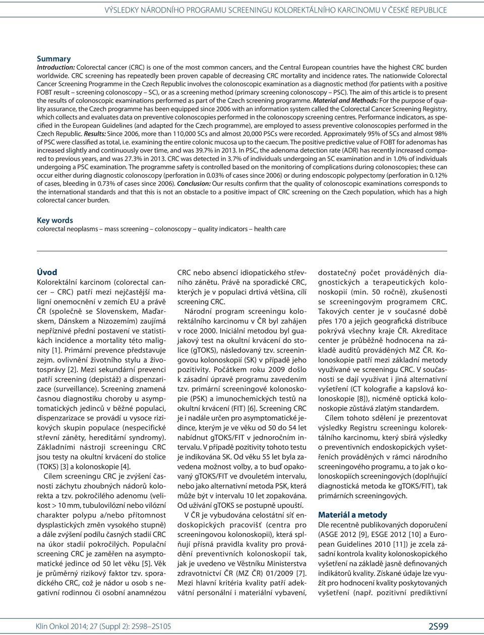 The nationwide Colorectal Cancer Screening Programme in the Czech Republic involves the colonoscopic examination as a dia gnostic method (for patients with a positive FOBT result screening