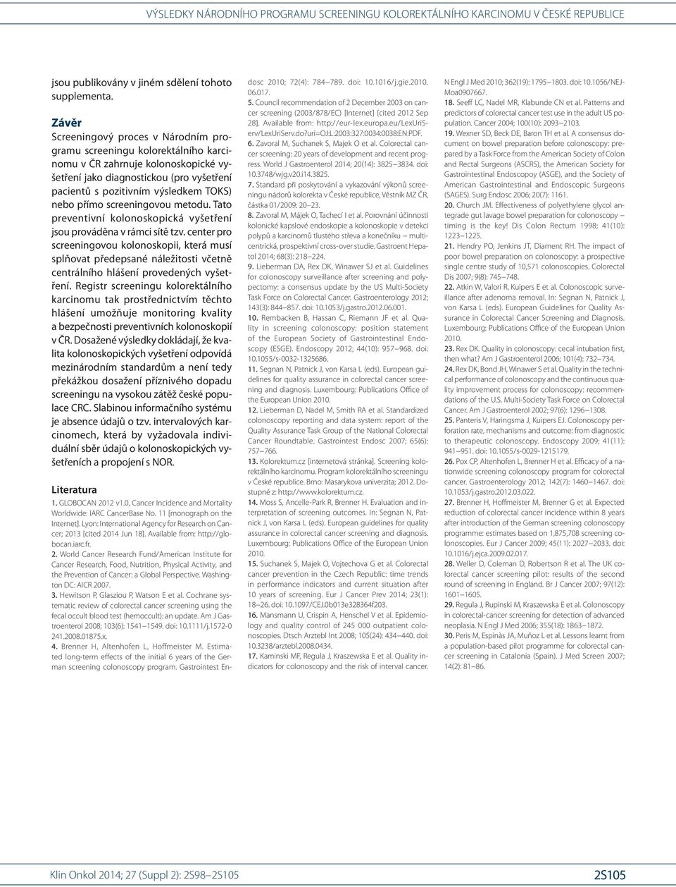 přímo screeningovou metodu. Tato preventivní kolonoskopická vyšetření jsou prováděna v rámci sítě tzv.