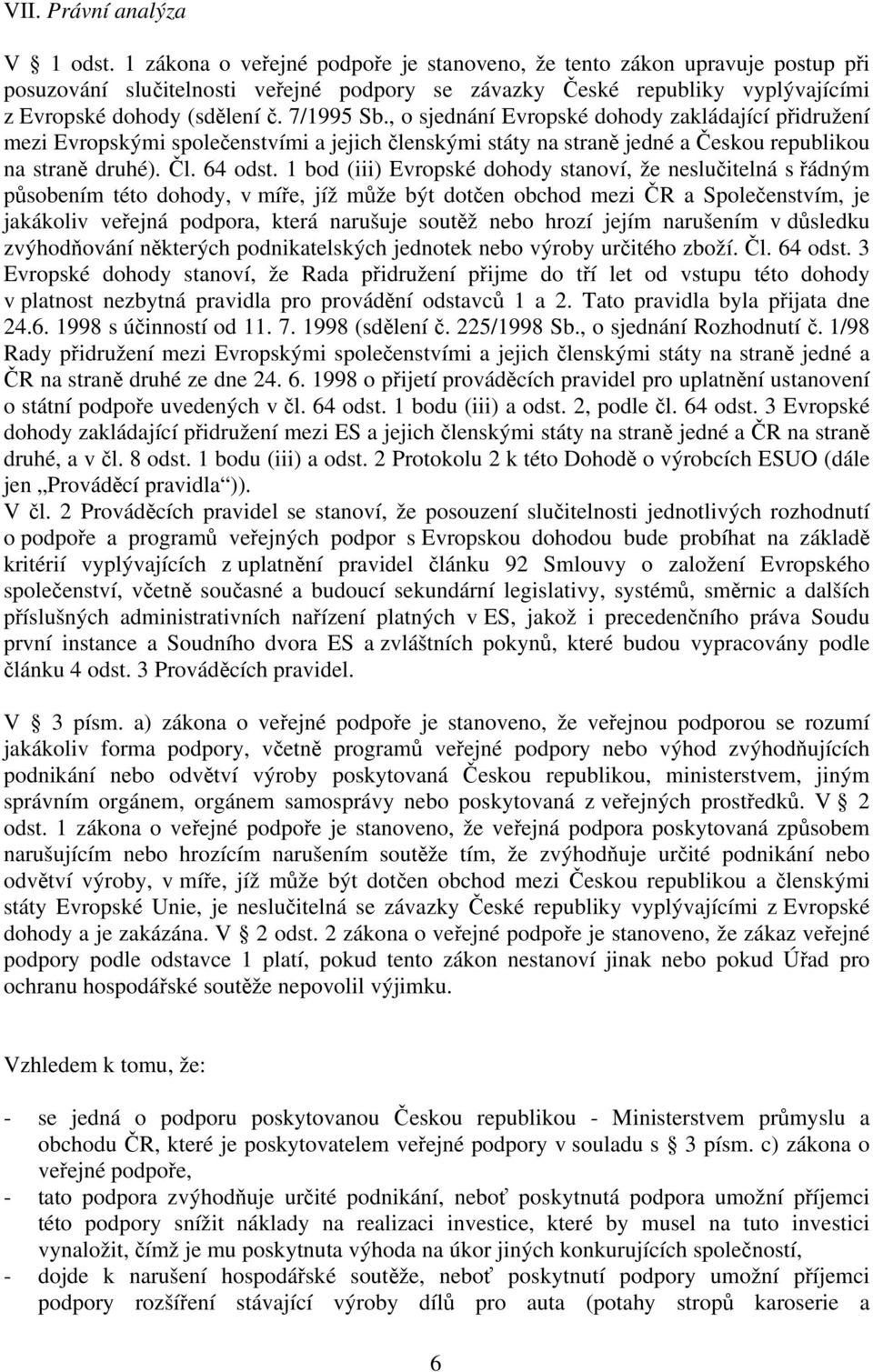 , o sjednání Evropské dohody zakládající přidružení mezi Evropskými společenstvími a jejich členskými státy na straně jedné a Českou republikou na straně druhé). Čl. 64 odst.