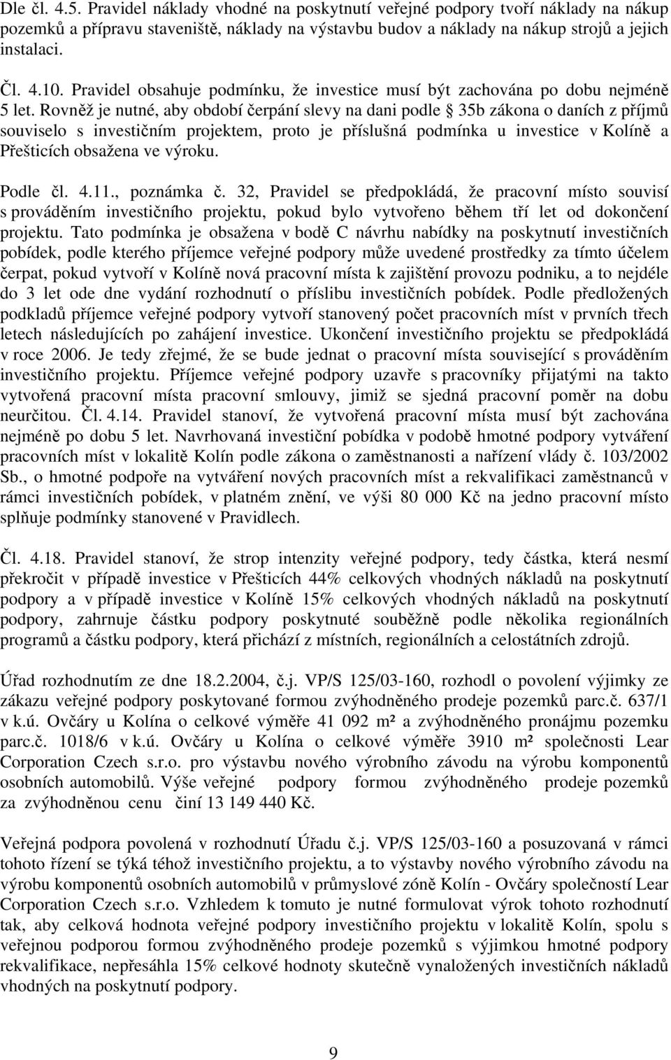 Rovněž je nutné, aby období čerpání slevy na dani podle 35b zákona o daních z příjmů souviselo s investičním projektem, proto je příslušná podmínka u investice v Kolíně a Přešticích obsažena ve