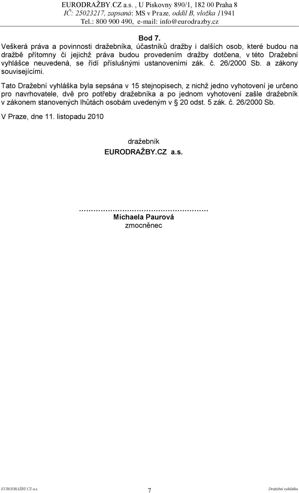 Draţební vyhlášce neuvedená, se řídí příslušnými ustanoveními zák. č. 26/2000 Sb. a zákony souvisejícími.