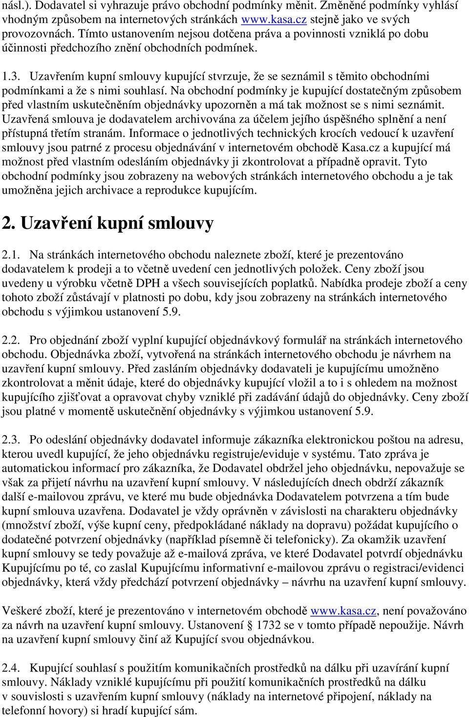 Uzavřením kupní smlouvy kupující stvrzuje, že se seznámil s těmito obchodními podmínkami a že s nimi souhlasí.