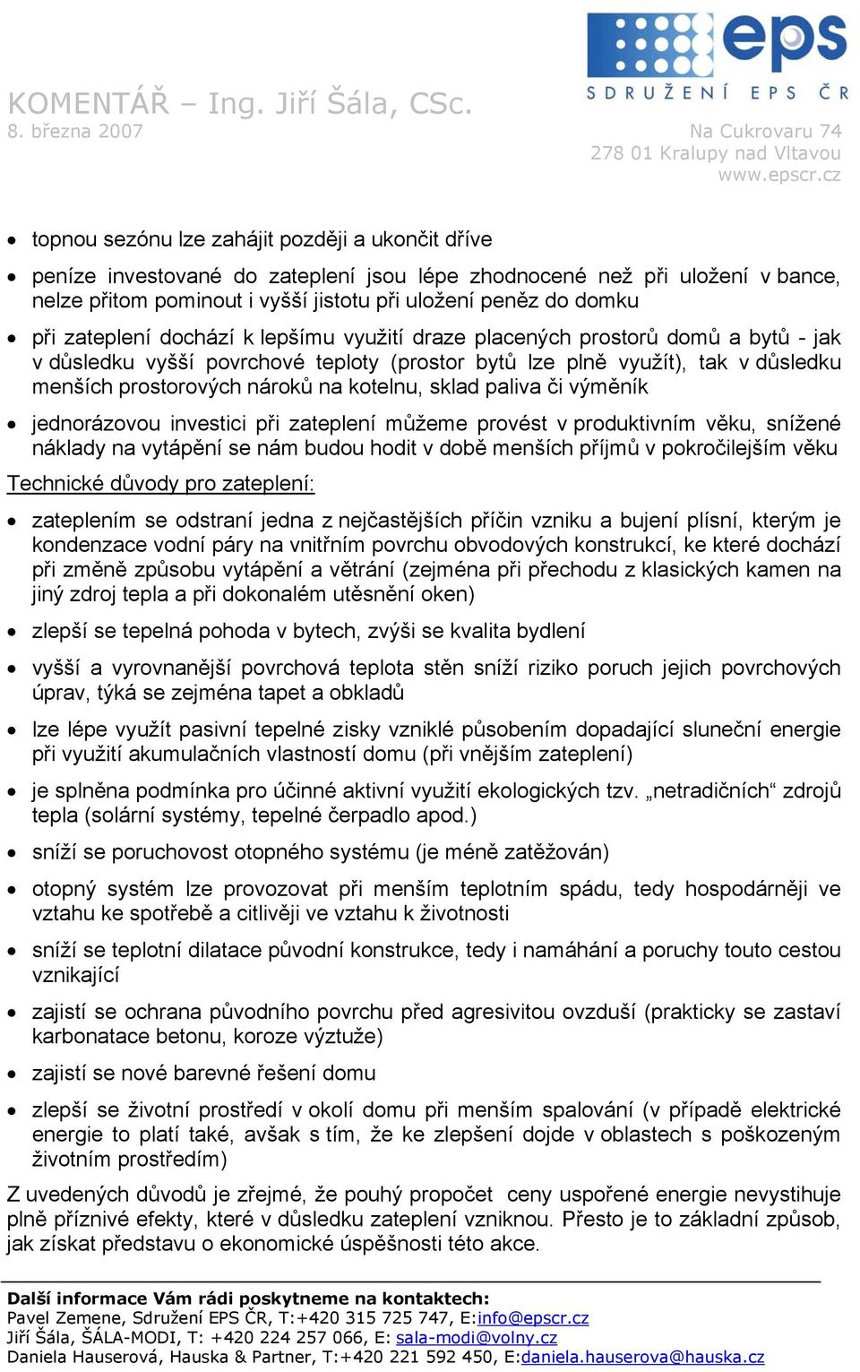 kotelnu, sklad paliva či výměník jednorázovou investici při zateplení můžeme provést v produktivním věku, snížené náklady na vytápění se nám budou hodit v době menších příjmů v pokročilejším věku