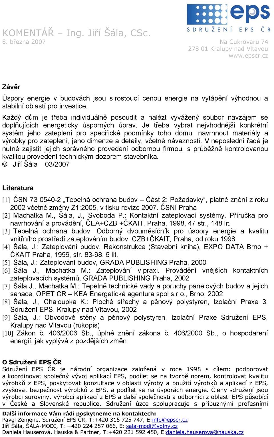 Je třeba vybrat nejvhodnější konkrétní systém jeho zateplení pro specifické podmínky toho domu, navrhnout materiály a výrobky pro zateplení, jeho dimenze a detaily, včetně návazností.