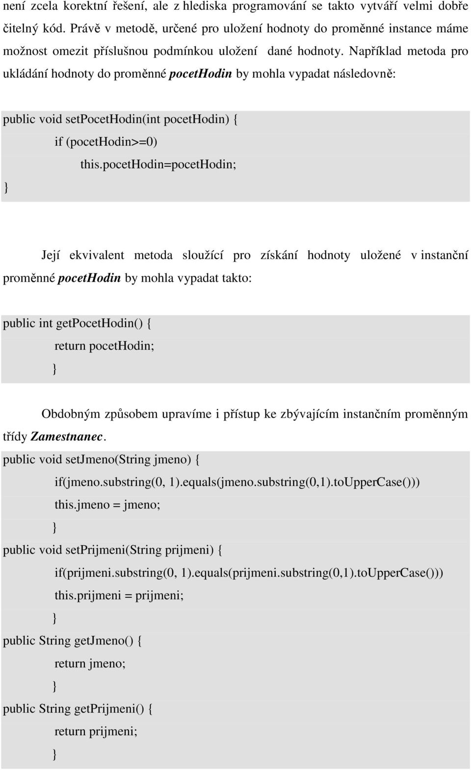 Například metoda pro ukládání hodnoty do proměnné pocethodin by mohla vypadat následovně: public void setpocethodin(int pocethodin) { if (pocethodin>=0) this.