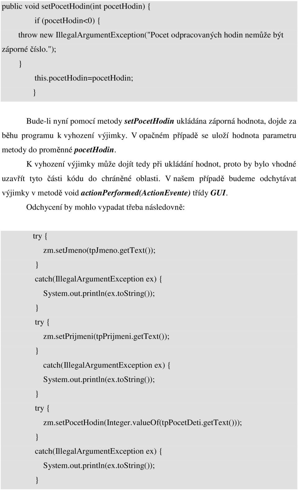 V opačném případě se uloží hodnota parametru metody do proměnné pocethodin. K vyhození výjimky může dojít tedy při ukládání hodnot, proto by bylo vhodné uzavřít tyto části kódu do chráněné oblasti.