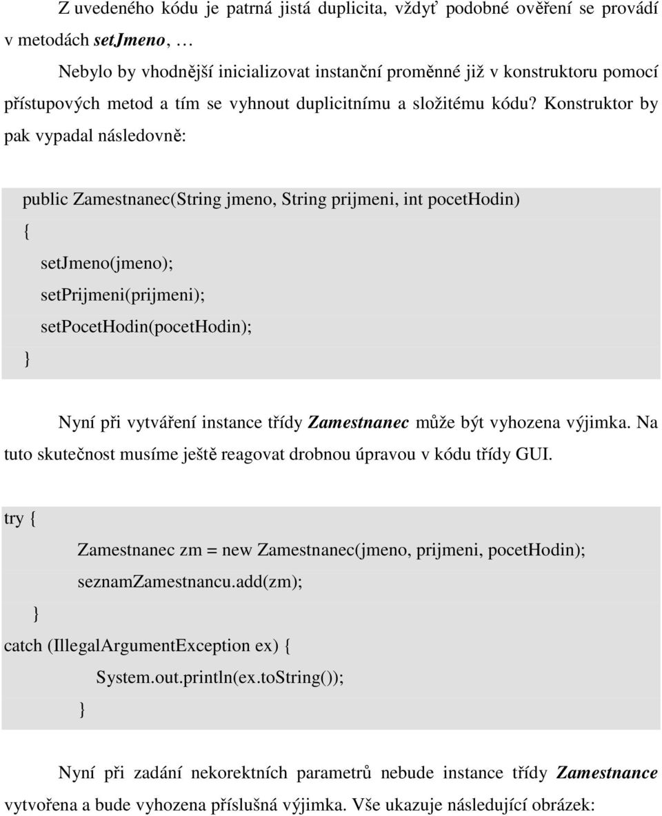 Konstruktor by pak vypadal následovně: public Zamestnanec(String jmeno, String prijmeni, int pocethodin) { setjmeno(jmeno); setprijmeni(prijmeni); setpocethodin(pocethodin); Nyní při vytváření