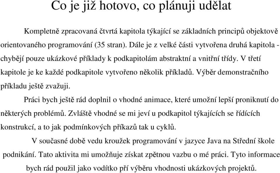 Výběr demonstračního příkladu ještě zvažuji. Práci bych ještě rád doplnil o vhodné animace, které umožní lepší proniknutí do některých problémů.