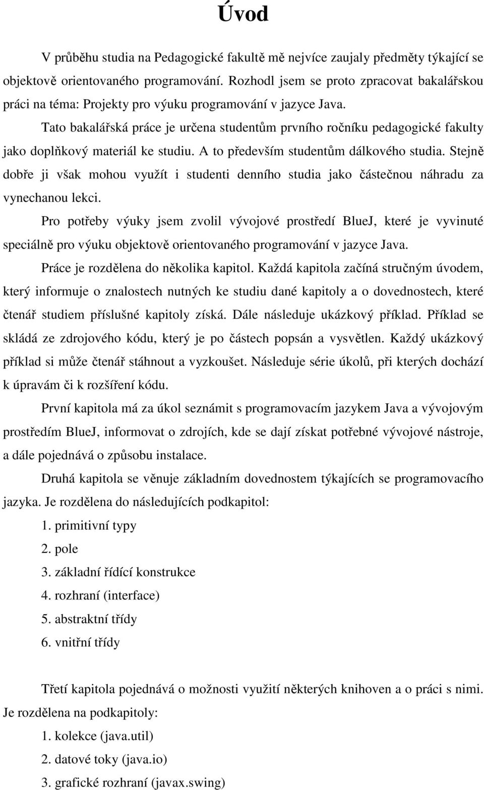 Tato bakalářská práce je určena studentům prvního ročníku pedagogické fakulty jako doplňkový materiál ke studiu. A to především studentům dálkového studia.