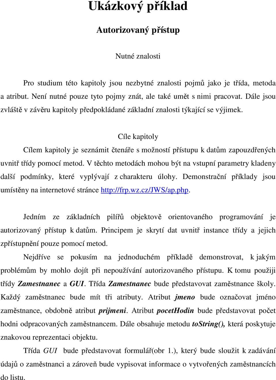 Cíle kapitoly Cílem kapitoly je seznámit čtenáře s možností přístupu k datům zapouzdřených uvnitř třídy pomocí metod.