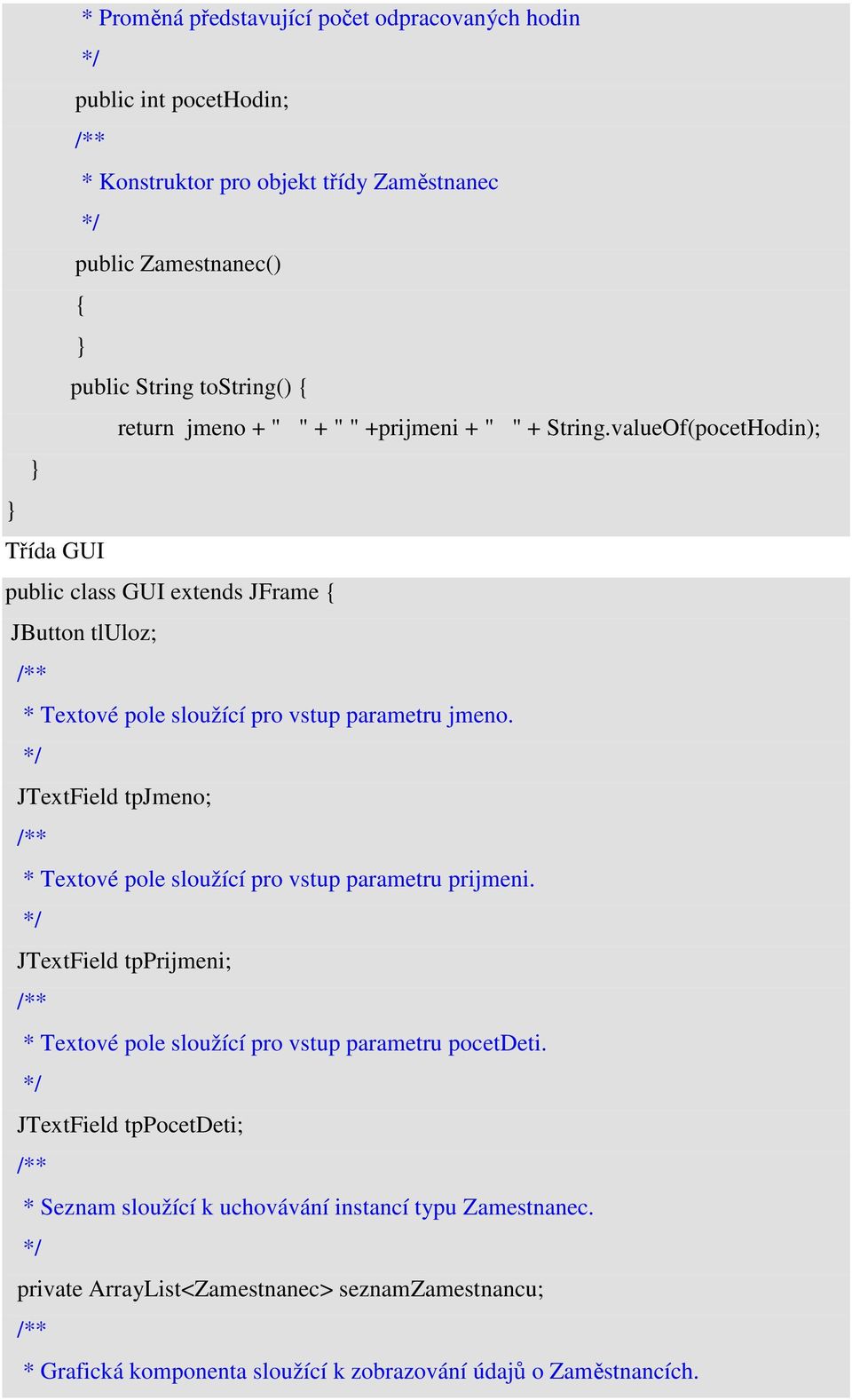 */ JTextField tpjmeno; /** * Textové pole sloužící pro vstup parametru prijmeni. */ JTextField tpprijmeni; /** * Textové pole sloužící pro vstup parametru pocetdeti.