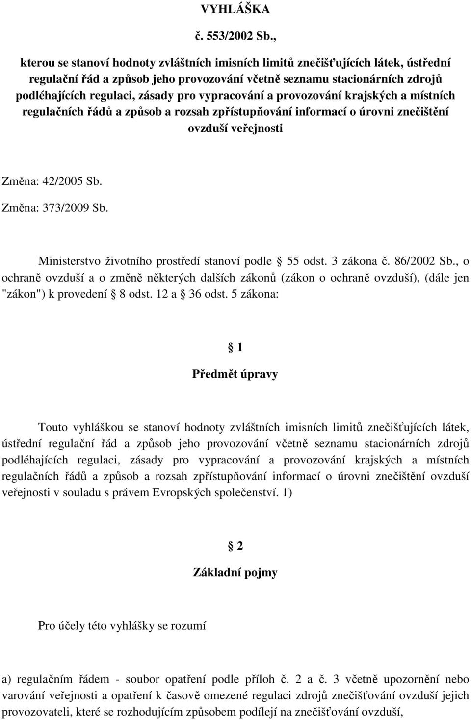 vypracování a provozování krajských a místních regulačních řádů a způsob a rozsah zpřístupňování informací o úrovni znečištění ovzduší veřejnosti Změna: 42/2005 Sb. Změna: 373/2009 Sb.