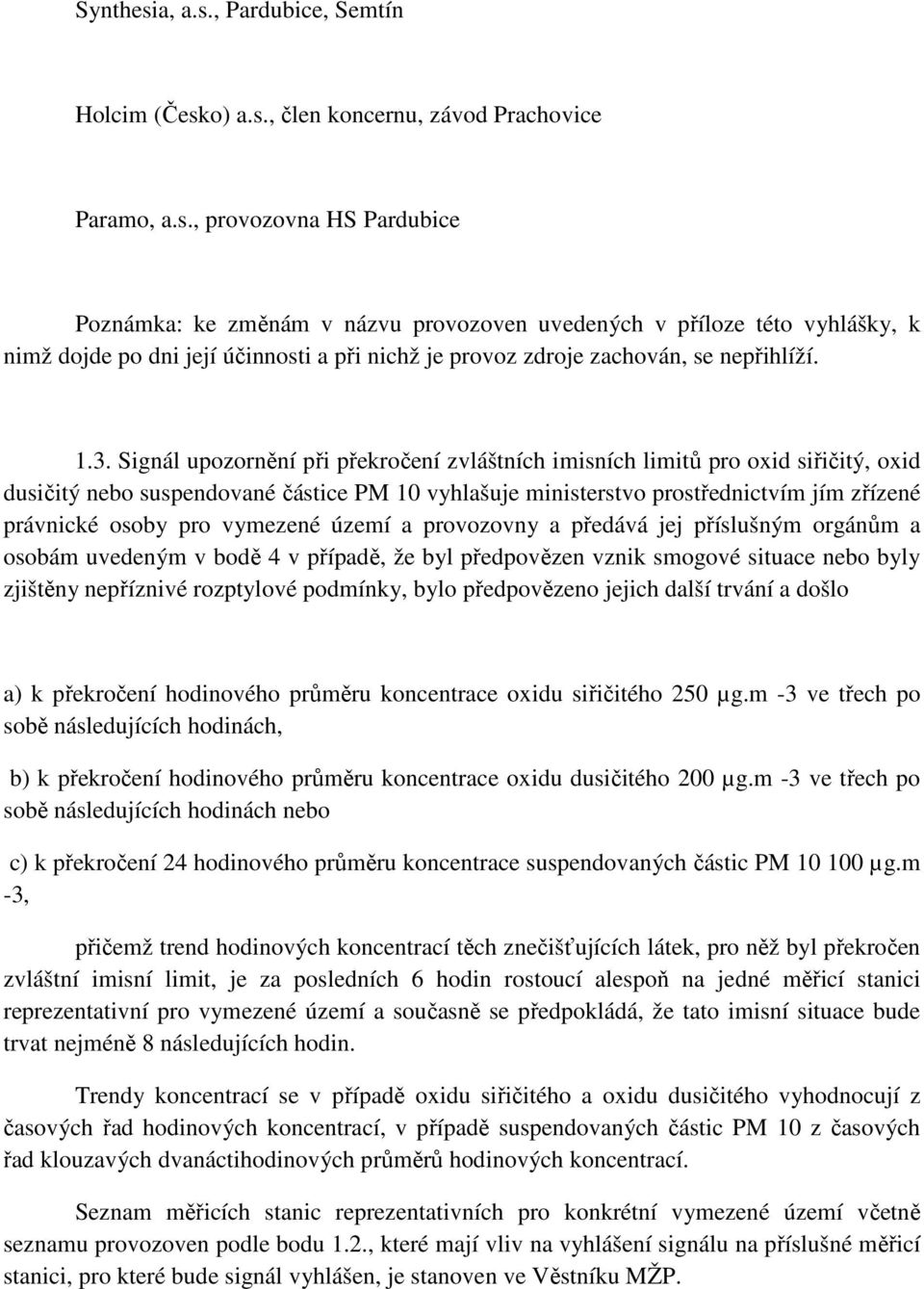 pro vymezené území a provozovny a předává jej příslušným orgánům a osobám uvedeným v bodě 4 v případě, že byl předpovězen vznik smogové situace nebo byly zjištěny nepříznivé rozptylové podmínky, bylo