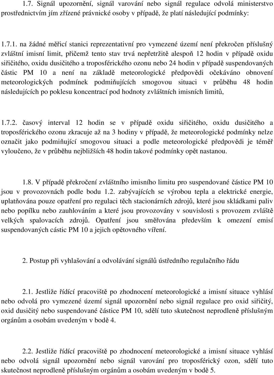 ozonu nebo 24 hodin v případě suspendovaných částic PM 10 a není na základě meteorologické předpovědi očekáváno obnovení meteorologických podmínek podmiňujících smogovou situaci v průběhu 48 hodin