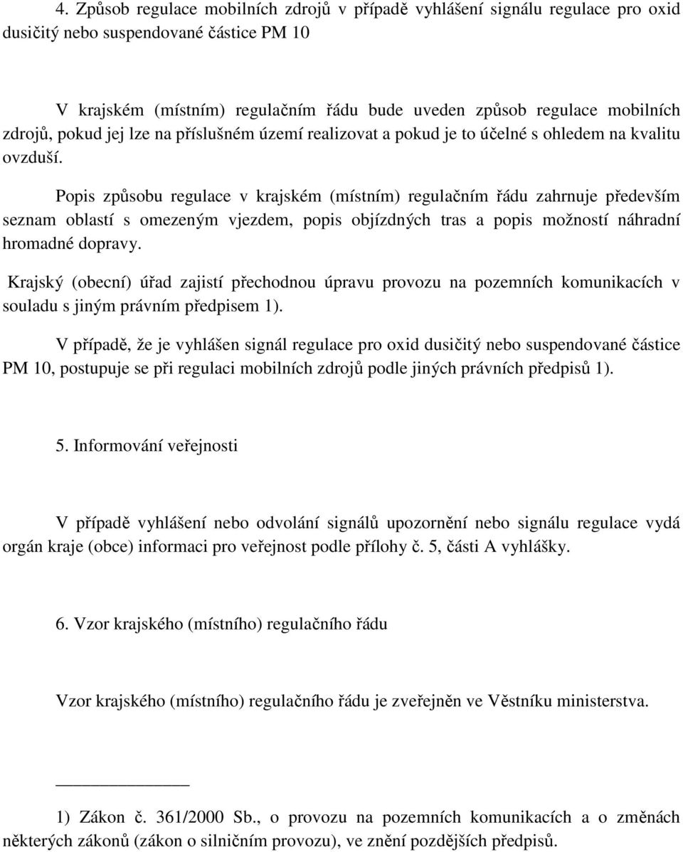 Popis způsobu regulace v krajském (místním) regulačním řádu zahrnuje především seznam oblastí s omezeným vjezdem, popis objízdných tras a popis možností náhradní hromadné dopravy.