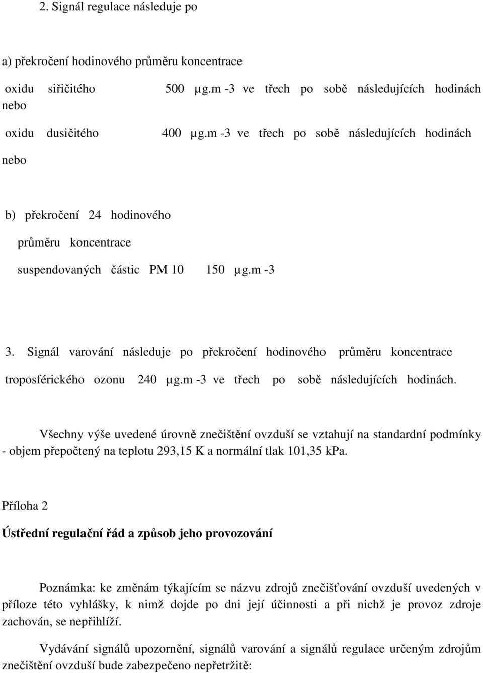 Signál varování následuje po překročení hodinového průměru koncentrace troposférického ozonu 240 µg.m -3 ve třech po sobě následujících hodinách.