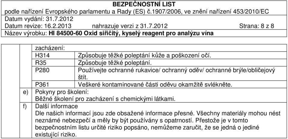 e) Pokyny pro školení: Běžné školení pro zacházení s chemickými látkami. f) Další informace Dle našich informací jsou zde obsažené informace přesné.