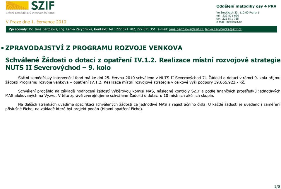 kolo Státní zemědělský intervenční fond má ke dni 25. června 2010 schváleno v NUTS II Severovýchod 71 Žádostí o dotaci v rámci 9. kola příjmu žádostí Programu rozvoje venkova opatření IV.1.2. Realizace místní rozvojové strategie v celkové výši podpory 39.