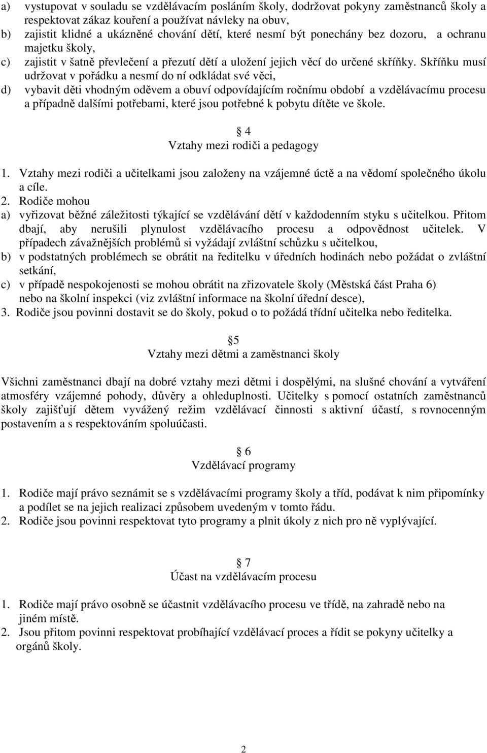 Skříňku musí udržovat v pořádku a nesmí do ní odkládat své věci, d) vybavit děti vhodným oděvem a obuví odpovídajícím ročnímu období a vzdělávacímu procesu a případně dalšími potřebami, které jsou