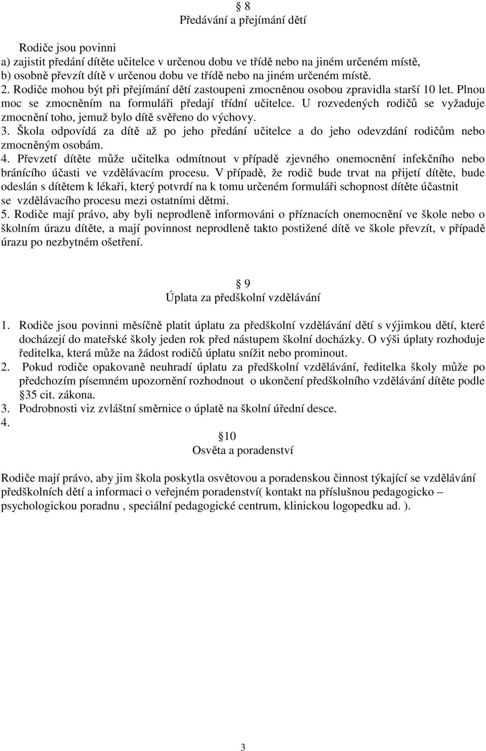 U rozvedených rodičů se vyžaduje zmocnění toho, jemuž bylo dítě svěřeno do výchovy. 3. Škola odpovídá za dítě až po jeho předání učitelce a do jeho odevzdání rodičům nebo zmocněným osobám. 4.