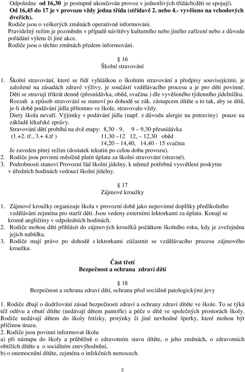 Rodiče jsou o těchto změnách předem informováni. 16 Školní stravování 1.
