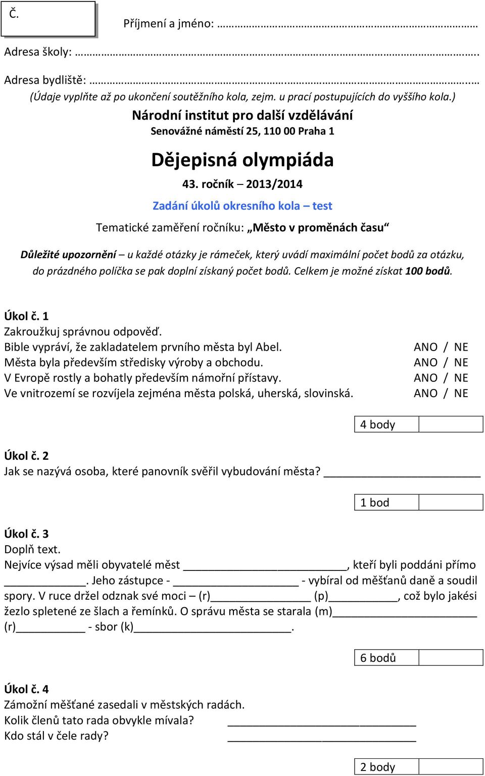 ročník 2013/2014 Zadání úkolů okresního kola test Tematické zaměření ročníku: Město v proměnách času Důležité upozornění u každé otázky je rámeček, který uvádí maximální počet bodů za otázku, do