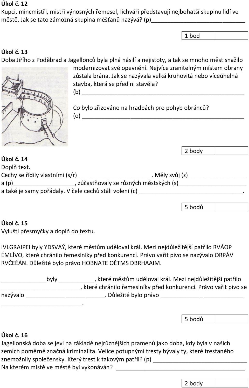 Jak se nazývala velká kruhovitá nebo víceúhelná stavba, která se před ni stavěla? (b) Co bylo zřizováno na hradbách pro pohyb obránců? (o) Úkol č. 14 Doplň text. Cechy se řídily vlastními (s/r).