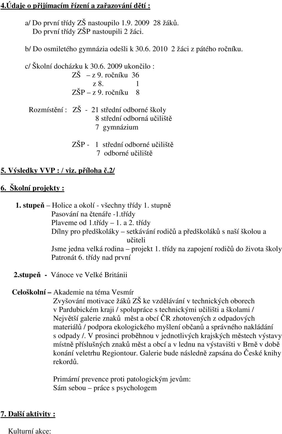 ročníku 8 Rozmístění : ZŠ - 21 střední odborné školy 8 střední odborná učiliště 7 gymnázium 5. Výsledky VVP : / viz. příloha č.2/ 6.