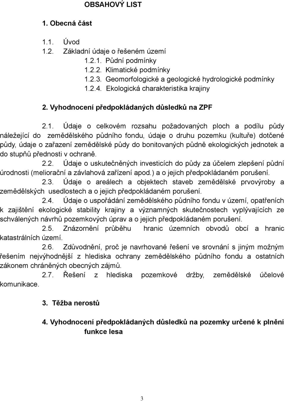 Údaje o celkovém rozsahu požadovaných ploch a podílu půdy náležející do zemědělského půdního fondu, údaje o druhu pozemku (kultuře) dotčené půdy, údaje o zařazení zemědělské půdy do bonitovaných