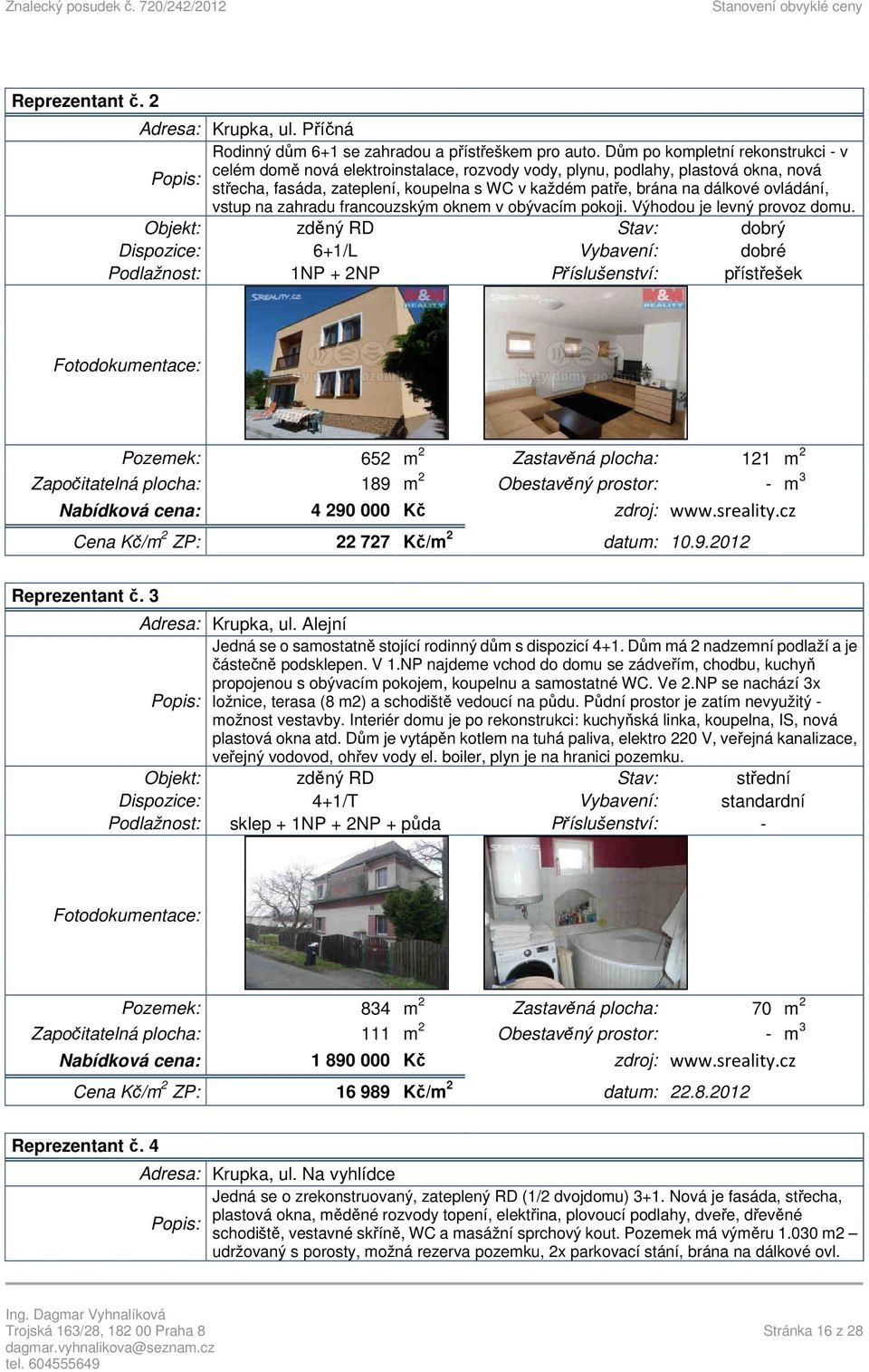 ovládání, vstup na zahradu francouzským oknem v obývacím pokoji. Výhodou je levný provoz domu.