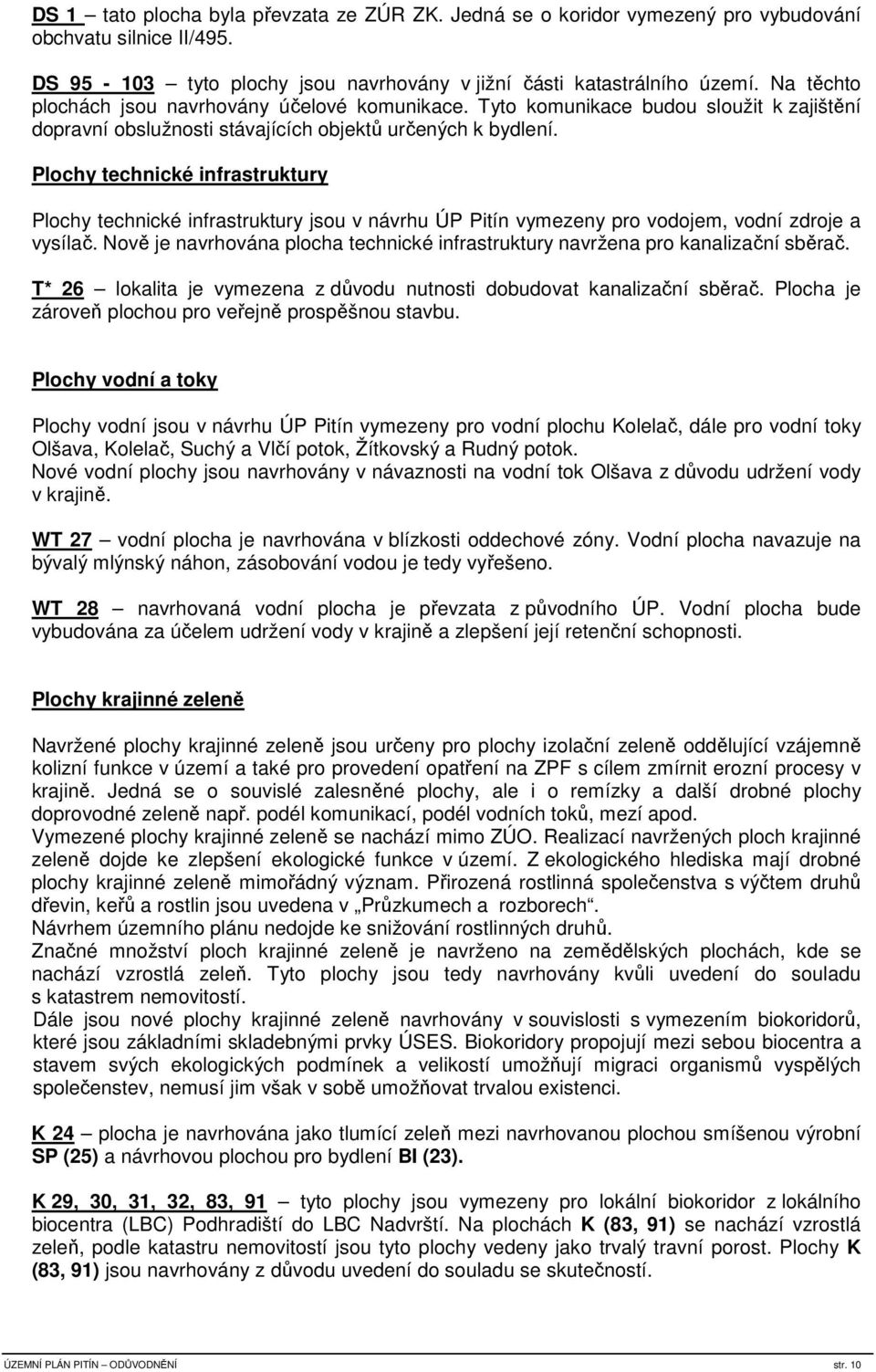 Plochy technické infrastruktury Plochy technické infrastruktury jsou v návrhu ÚP Pitín vymezeny pro vodojem, vodní zdroje a vysílač.