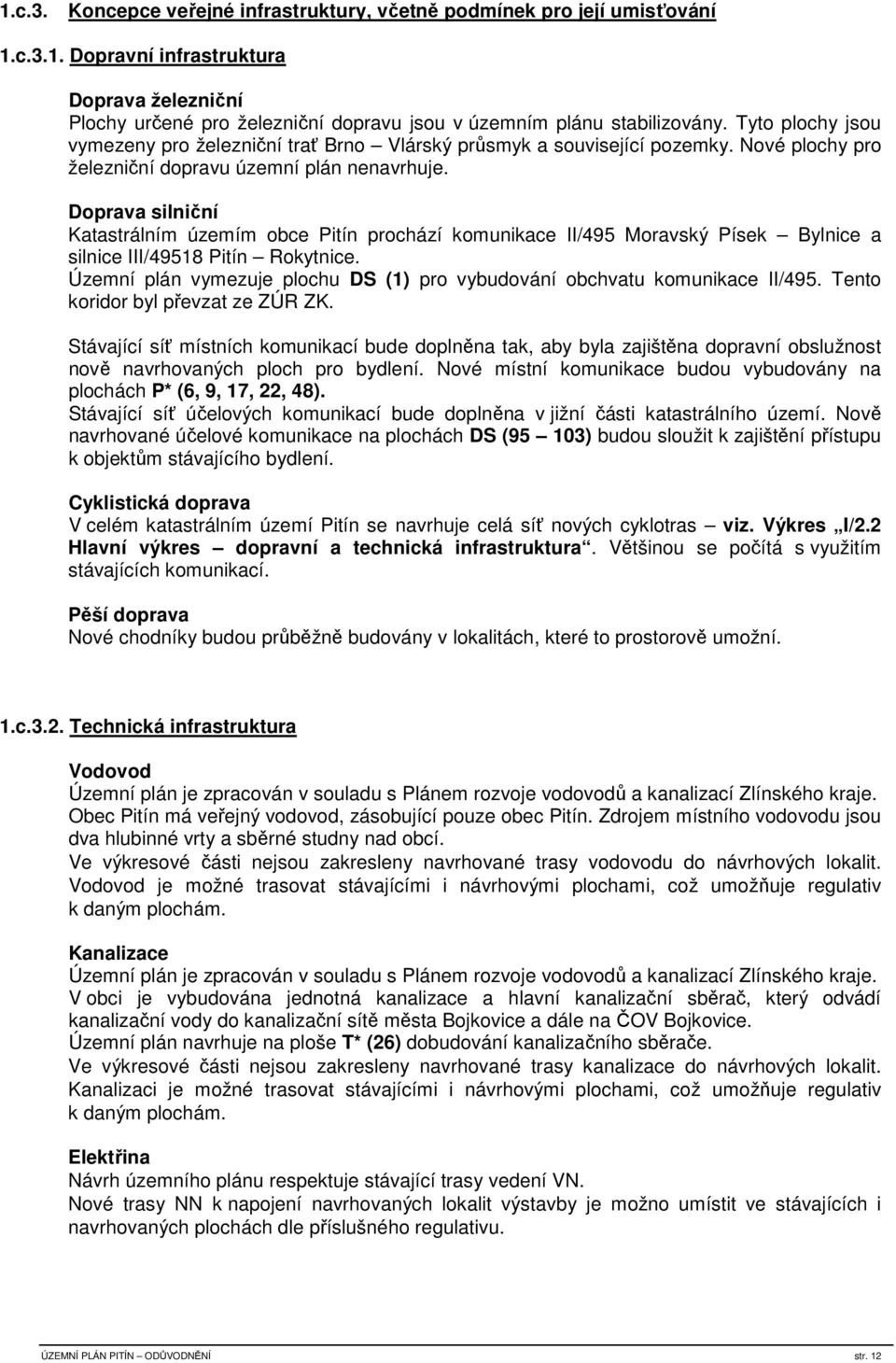 Doprava silniční Katastrálním územím obce Pitín prochází komunikace II/495 Moravský Písek Bylnice a silnice III/49518 Pitín Rokytnice.