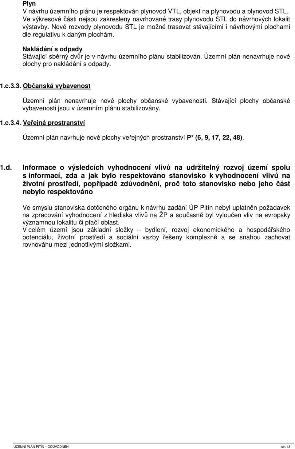 Územní plán nenavrhuje nové plochy pro nakládání s odpady. 1.c.3.3. Občanská vybavenost Územní plán nenavrhuje nové plochy občanské vybavenosti.
