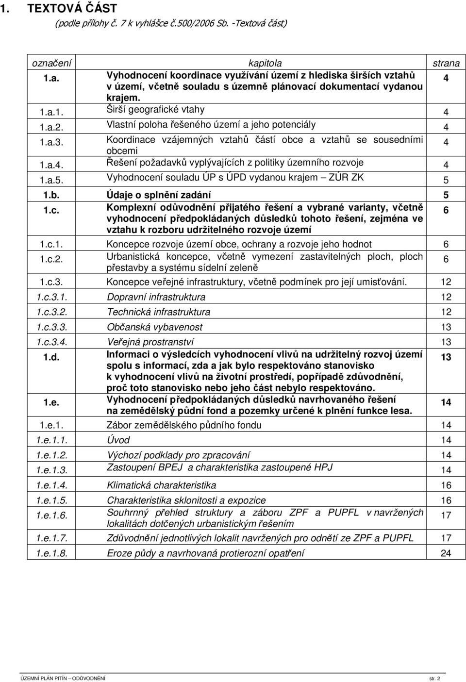 Vlastní poloha řešeného území a jeho potenciály 4 1.a.3. Koordinace vzájemných vztahů částí obce a vztahů se sousedními 4 obcemi 1.a.4. Řešení požadavků vyplývajících z politiky územního rozvoje 4 1.