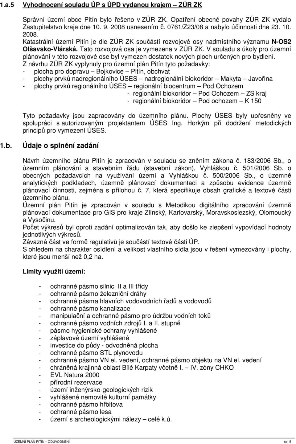 V souladu s úkoly pro územní plánování v této rozvojové ose byl vymezen dostatek nových ploch určených pro bydlení.