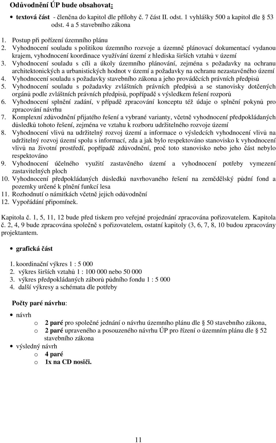 Vyhodnocení souladu s cíli a úkoly územního plánování, zejména s požadavky na ochranu architektonických a urbanistických hodnot v území a požadavky na ochranu nezastavěného území 4.