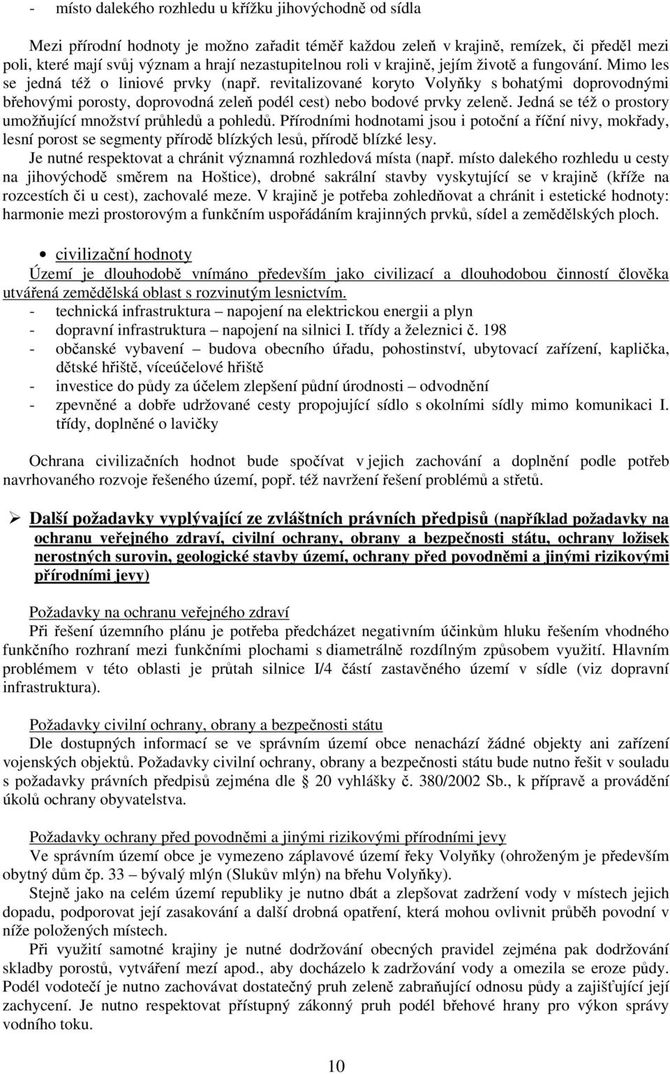 revitalizované koryto Volyňky s bohatými doprovodnými břehovými porosty, doprovodná zeleň podél cest) nebo bodové prvky zeleně. Jedná se též o prostory umožňující množství průhledů a pohledů.