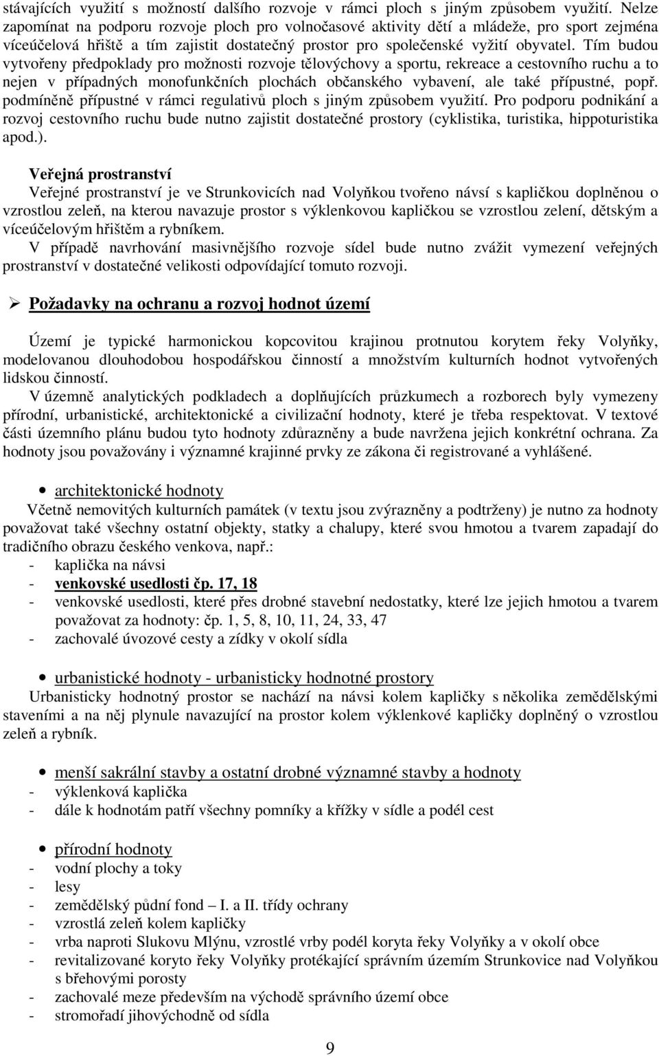 Tím budou vytvořeny předpoklady pro možnosti rozvoje tělovýchovy a sportu, rekreace a cestovního ruchu a to nejen v případných monofunkčních plochách občanského vybavení, ale také přípustné, popř.