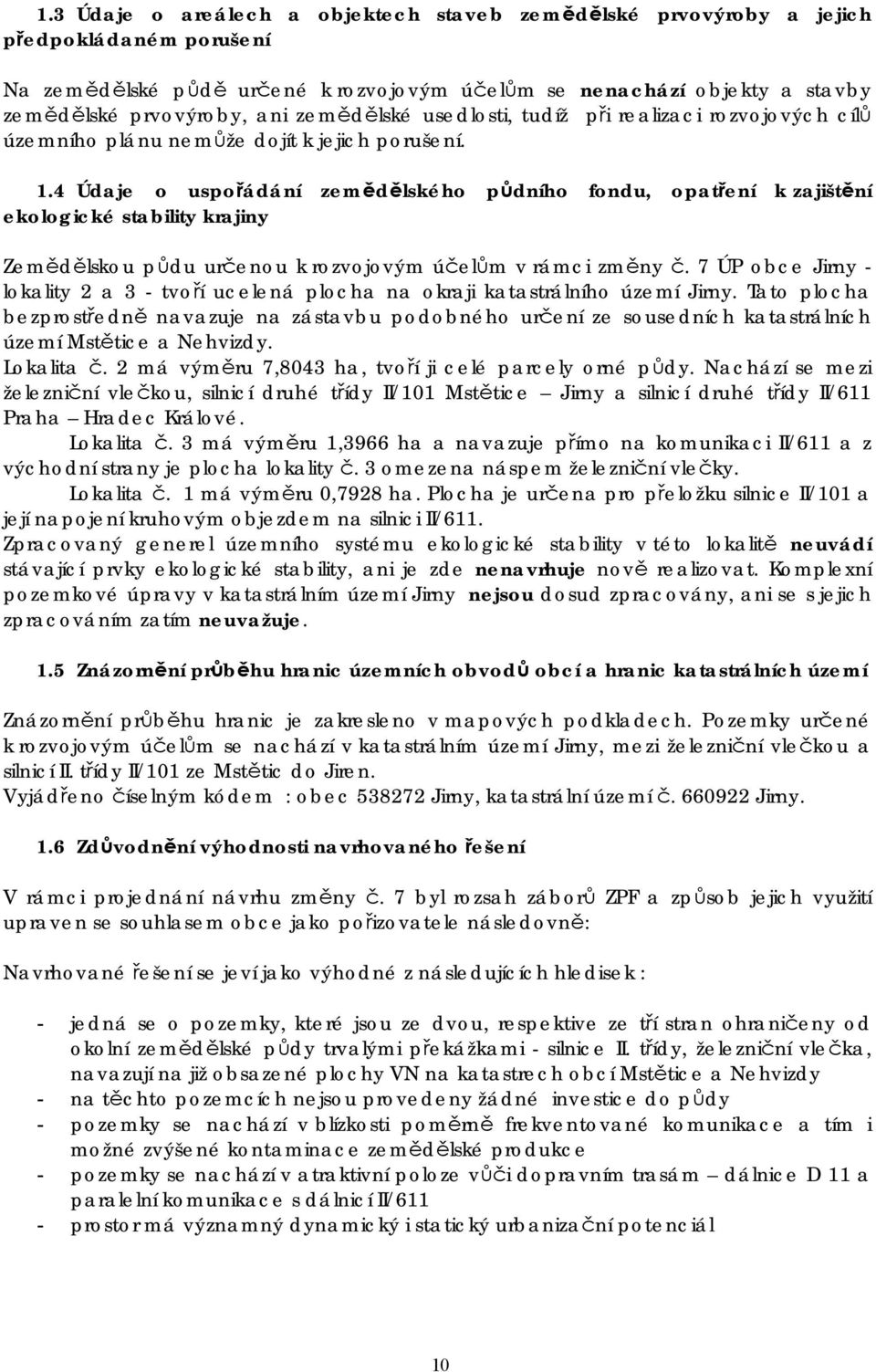 4 Údaje o uspořádání zemědělského půdního fondu, opatření k zajištění ekologické stability krajiny Zemědělskou půdu určenou k rozvojovým účelům v rámci změny č.